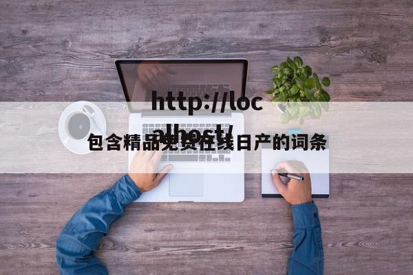 包含精品免费在线日产的词条